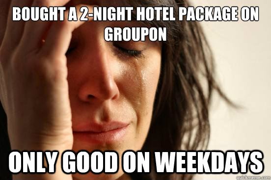 Bought a 2-night hotel package on Groupon Only good on weekdays  First World Problems