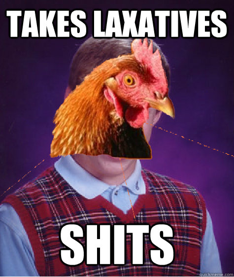 Takes laxatives shits  Bad Luck Anti Joke Chicken