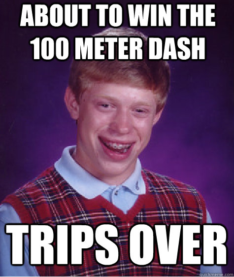 about to win the 100 meter dash trips over   Bad Luck Brian