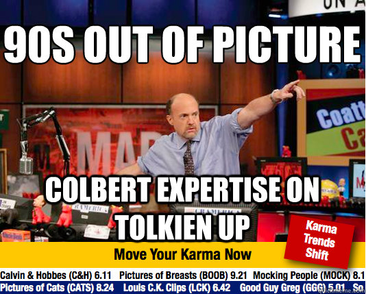 90s out of picture Colbert expertise on Tolkien up  Mad Karma with Jim Cramer