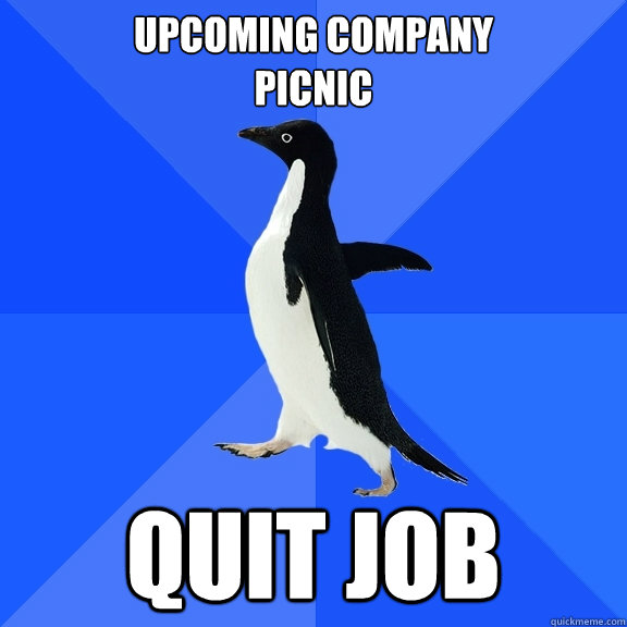 upcoming company 
picnic quit job  Socially Awkward Penguin