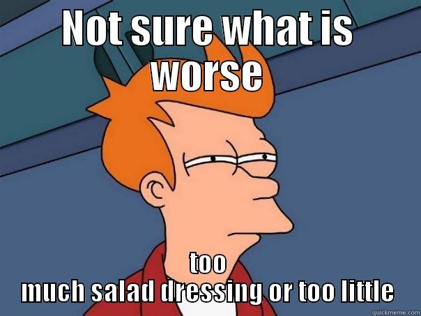 NOT SURE WHAT IS WORSE TOO MUCH SALAD DRESSING OR TOO LITTLE Futurama Fry
