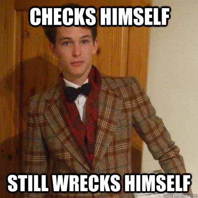 checks himself still wrecks himself  Posh Boy