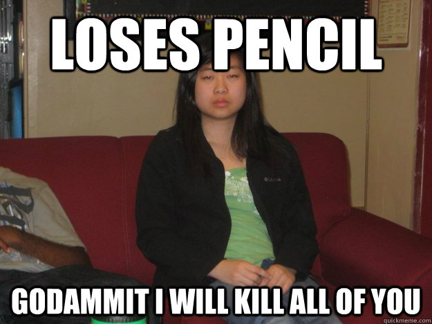 loses pencil godammit i will kill all of you  Angry Asian-Canadian Duckling