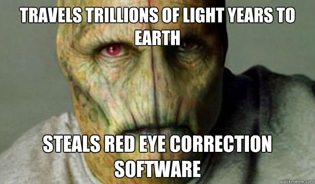 Travels trillions of light years to Earth Steals red eye correction software - Travels trillions of light years to Earth Steals red eye correction software  Other World Problems
