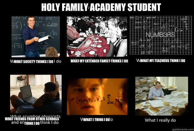 Holy Family Academy Student What society thinks I do What my extended family thinks I do What my teachers think I do What friends from other schools think I do What I think I do  