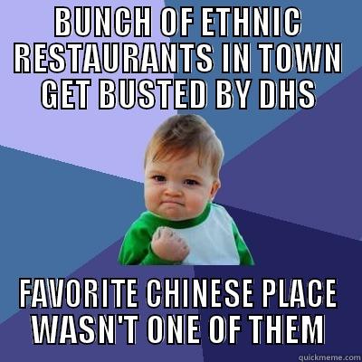 awww yisss - BUNCH OF ETHNIC RESTAURANTS IN TOWN GET BUSTED BY DHS FAVORITE CHINESE PLACE WASN'T ONE OF THEM Success Kid