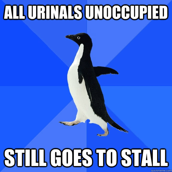 All urinals unoccupied  Still goes to stall  Socially Awkward Penguin