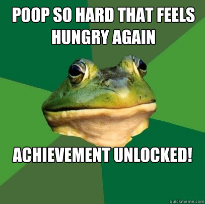 poop so hard that feels hungry again achievement unlocked!  Foul Bachelor Frog