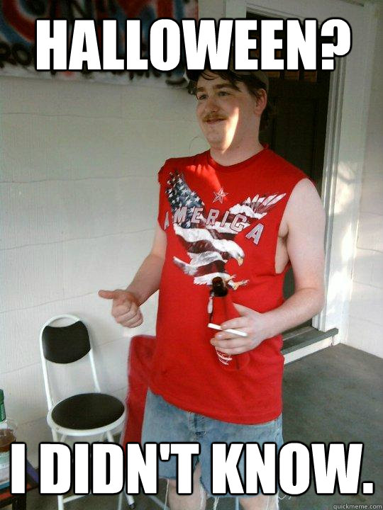 halloween? i didn't know.  Redneck Randal
