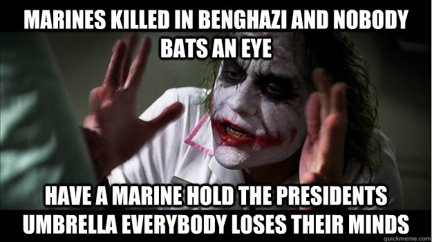 marines killed in benghazi and nobody bats an eye Have a Marine hold the presidents umbrella everybody loses their minds  Joker Mind Loss