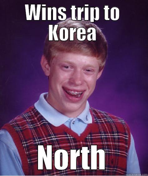 WINS TRIP TO KOREA NORTH Bad Luck Brian
