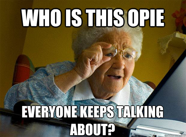 WHO IS THIS OPIE EVERYONE KEEPS TALKING ABOUT?    Grandma finds the Internet