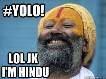 #YOLO! LOL JK  I'm Hindu - #YOLO! LOL JK  I'm Hindu  Laughing Hindu