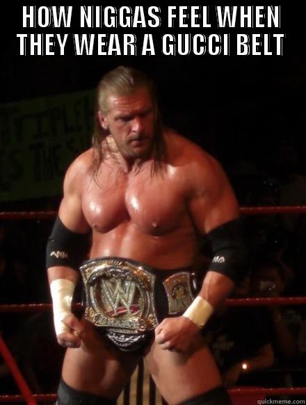 HOW NIGGAS FEEL WHEN THEY WEAR A GUCCI BELT  Misc