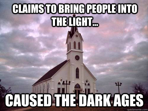 Claims to bring people into the light... Caused the Dark Ages  