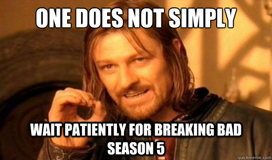 One Does Not Simply wait patiently for Breaking Bad season 5  Boromir