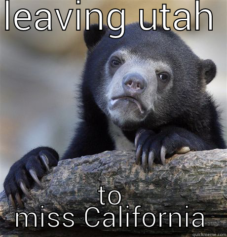 LEAVING UTAH  TO MISS CALIFORNIA Confession Bear
