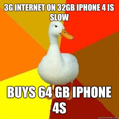 3G internet on 32gb iphone 4 is slow Buys 64 gb iphone 4s  Tech Impaired Duck