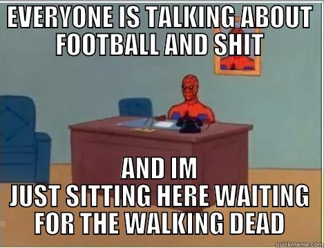 EVERYONE IS TALKING ABOUT FOOTBALL AND SHIT AND IM JUST SITTING HERE WAITING FOR THE WALKING DEAD Spiderman Desk