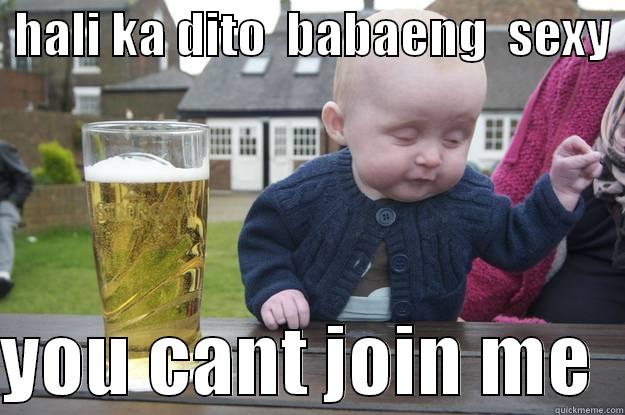  HALI KA DITO  BABAENG  SEXY   YOU CANT JOIN ME  drunk baby
