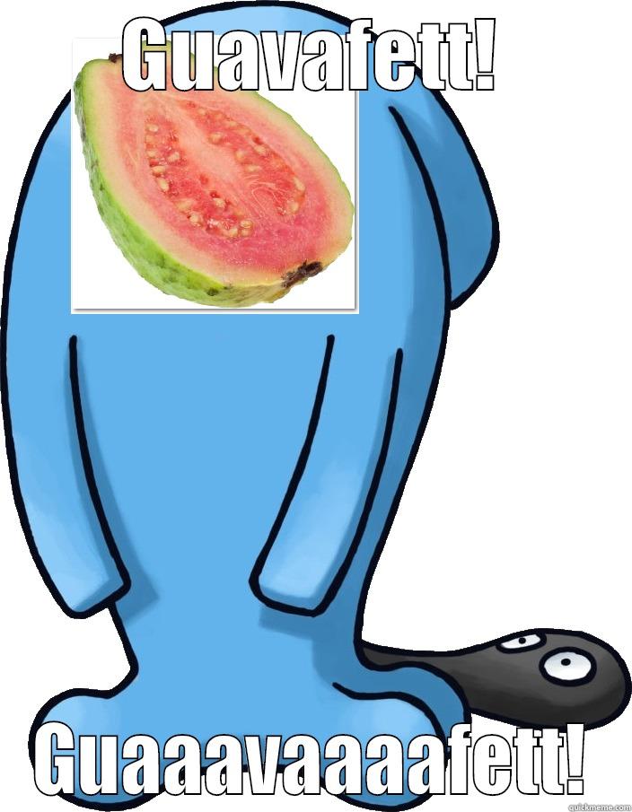 GUAVAFETT! GUAAAVAAAAFETT! Misc