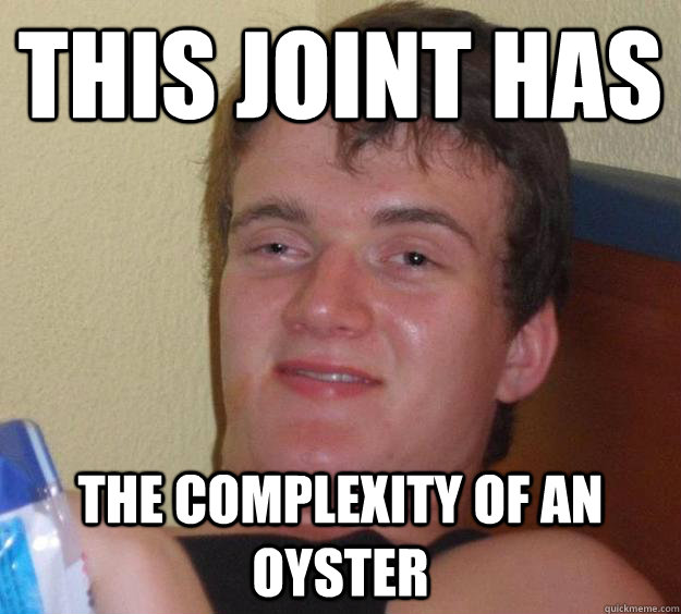 this joint has the complexity of an oyster  10 Guy