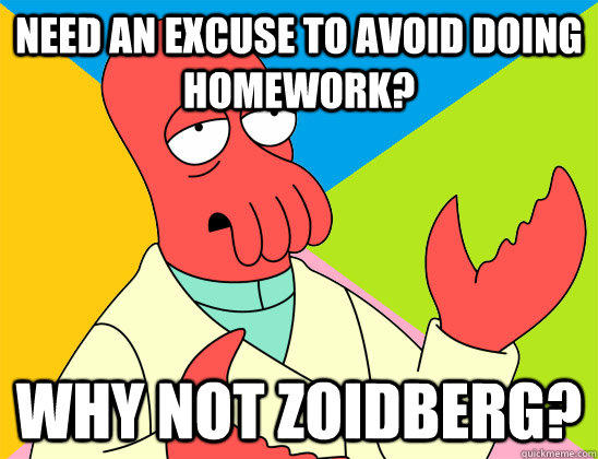 need an excuse to avoid doing homework? why not zoidberg? - need an excuse to avoid doing homework? why not zoidberg?  Futurama Zoidberg 