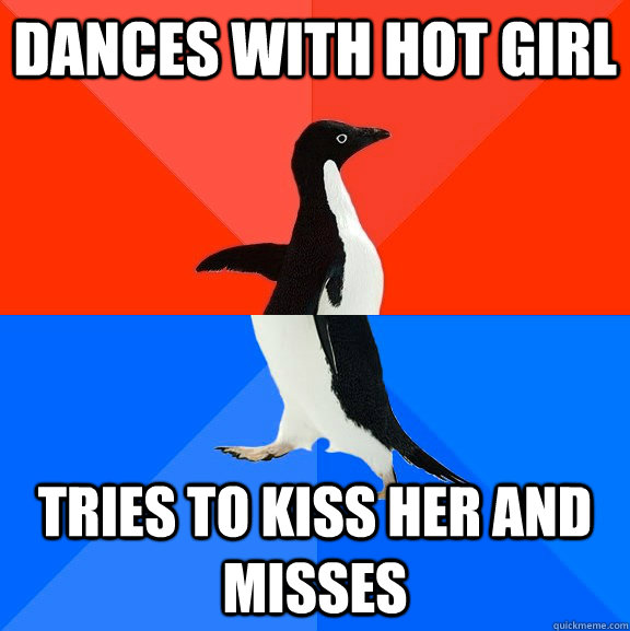 Dances with hot girl tries to kiss her and misses  Socially Awesome Awkward Penguin