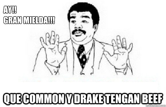 Ay!! 
Gran Mielda!!! que common y drake tengan beef  