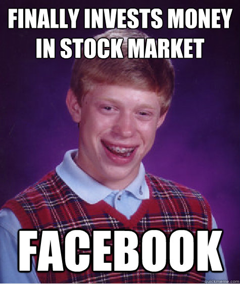 finally invests money in stock market facebook  Bad Luck Brian