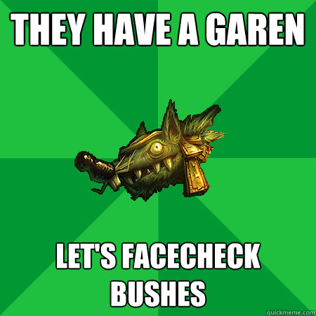 they have a garen let's facecheck bushes  Bad LoL Player