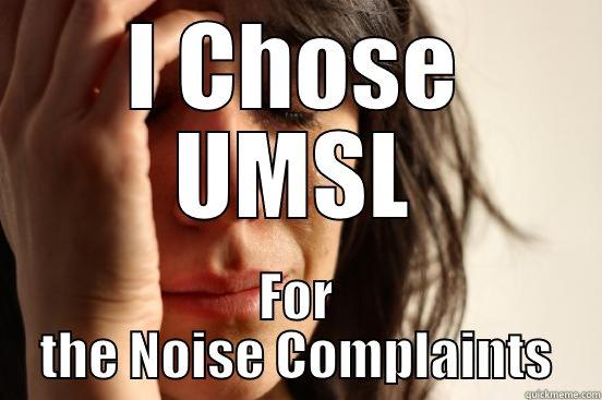I CHOSE UMSL FOR THE NOISE COMPLAINTS First World Problems