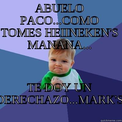 ABUELO PACO...COMO TOMES HEIINEKEN'S MANANA... TE DOY UN DERECHAZO...MARK'S Success Kid