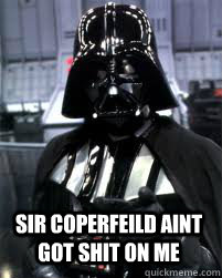 Sir Coperfeild AINT GOT SHIT ON ME  