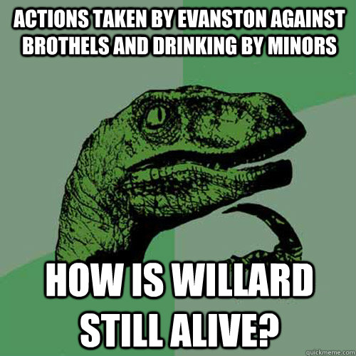Actions taken by evanston against brothels and drinking by minors how is willard still alive?  Philosoraptor