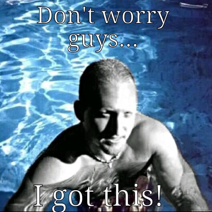 DON'T WORRY GUYS... I GOT THIS!  Misc