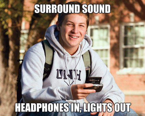 surround sound headphones in, lights out  College Freshman