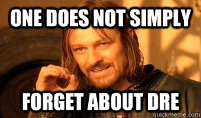 One does not simply Forget about dre  One Does Not Simply