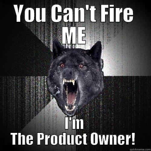 YOU CAN'T FIRE ME I'M THE PRODUCT OWNER!  Insanity Wolf
