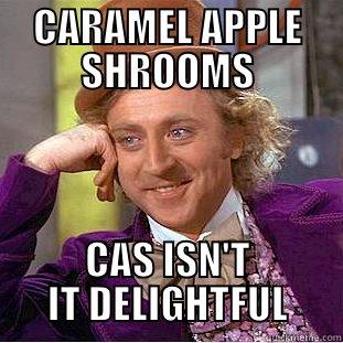 CARAMEL APPLE SHROOMS CAS ISN'T IT DELIGHTFUL Condescending Wonka