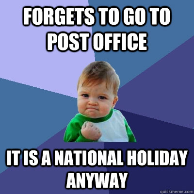 Forgets to go to post office it is a national holiday anyway - Forgets to go to post office it is a national holiday anyway  Success Kid