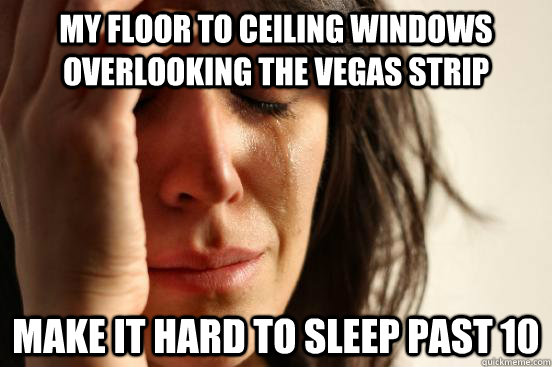 My floor to ceiling windows overlooking the Vegas strip make it hard to sleep past 10  First World Problems