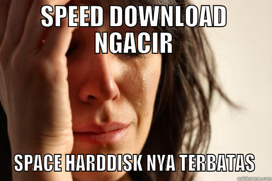 SPEED DOWNLOAD NGACIR SPACE HARDDISK NYA TERBATAS First World Problems
