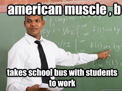 american muscle , b takes school bus with students to work  Good Guy Teacher