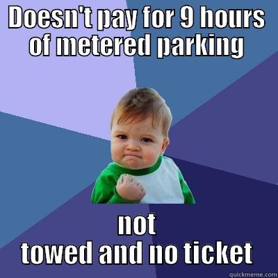 DOESN'T PAY FOR 9 HOURS OF METERED PARKING NOT TOWED AND NO TICKET Success Kid