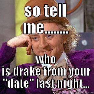 SO TELL ME........ WHO IS DRAKE FROM YOUR 