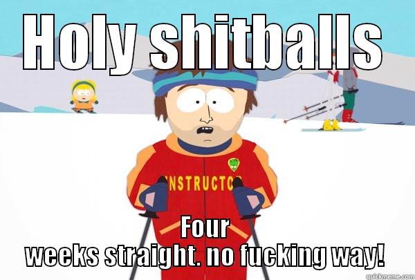 HOLY SHITBALLS FOUR WEEKS STRAIGHT. NO FUCKING WAY! Super Cool Ski Instructor