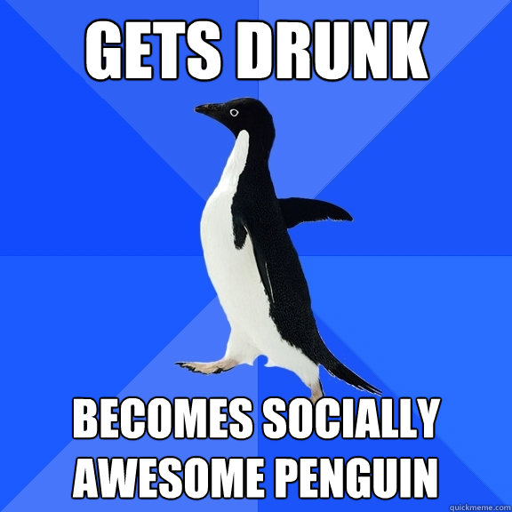 gets drunk becomes socially awesome penguin  Socially Awkward Penguin