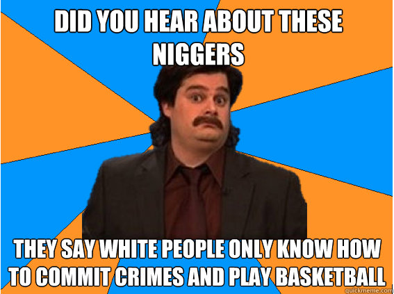 Did you hear about these niggers they say white people only know how to commit crimes and play basketball - Did you hear about these niggers they say white people only know how to commit crimes and play basketball  Anthony Crispino